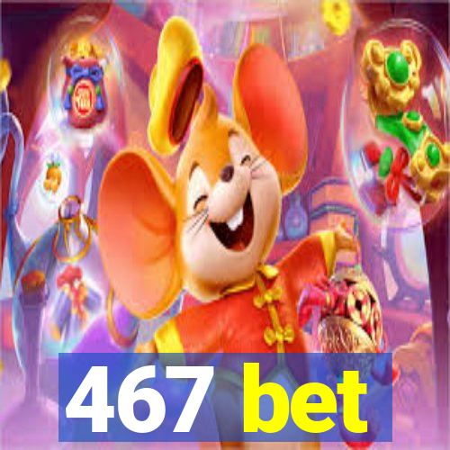 467 bet